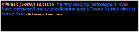 Text Box: nilikash jyotish sanstha&nbsp; having leading Astrologers who have predicted many predictions and till now its has almost come true click here to know more
&nbsp;
&nbsp;
